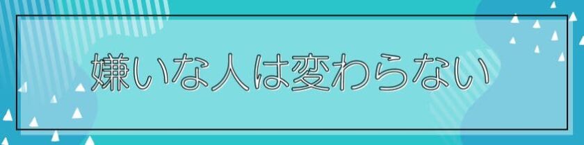 嫌いな人は変わらない