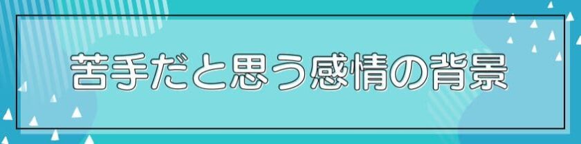 苦手だと思う感情の背景