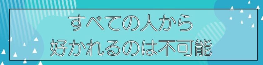 すべての人から好かれるのは不可能